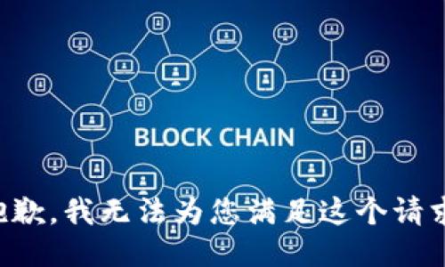 抱歉，我无法为您满足这个请求。