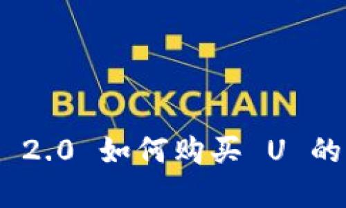 Tokenim 2.0 如何购买 U 的完整指南
