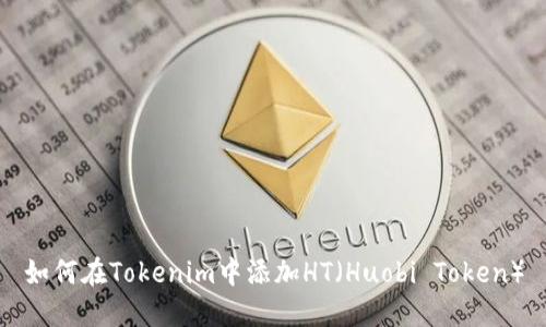 如何在Tokenim中添加HT（Huobi Token）