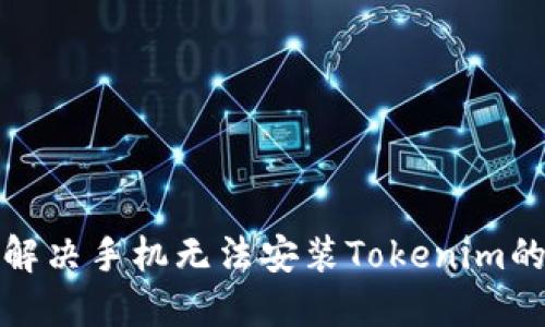 如何解决手机无法安装Tokenim的问题