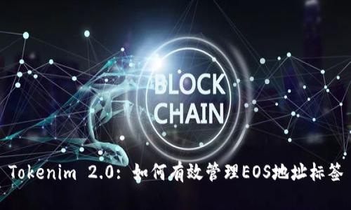 Tokenim 2.0: 如何有效管理EOS地址标签