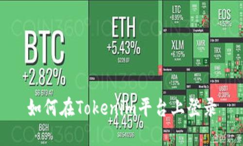 如何在Tokenim平台上登录