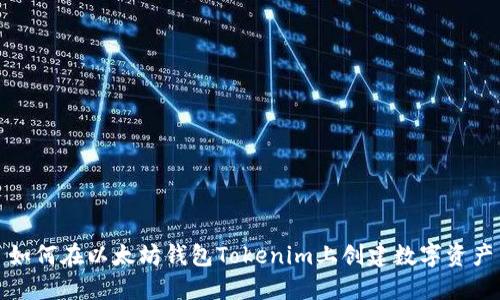 如何在以太坊钱包Tokenim上创建数字资产
