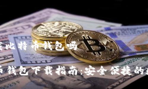 手机可以下载比特币钱包吗
手机比特币钱包下载指南:安全便捷的数字货币管理