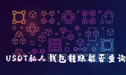 : USDT私人钱包转账能否查询?