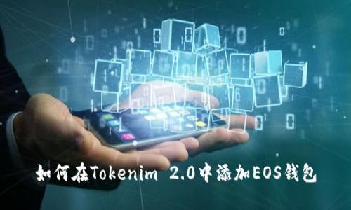 如何在Tokenim 2.0中添加EOS钱包