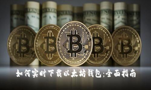 如何实时下载以太坊钱包:全面指南