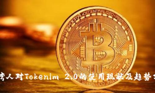 台湾人对Tokenim 2.0的使用现状及趋势分析