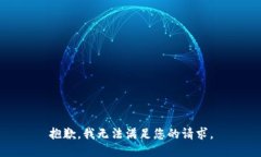 抱歉，我无法满足您的请