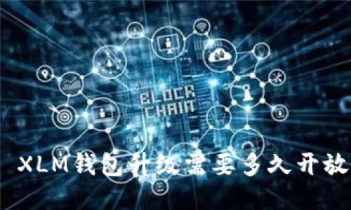 : XLM钱包升级需要多久开放？