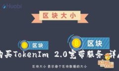 如何购买TokenIm 2.0宽带服务