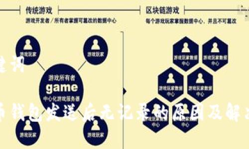和关键词
比特币钱包发送后无记录的原因及解决方案