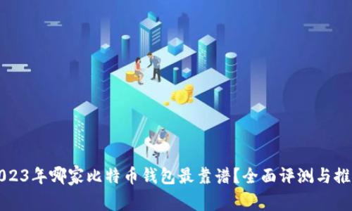 2023年哪家比特币钱包最靠谱?全面评测与推荐