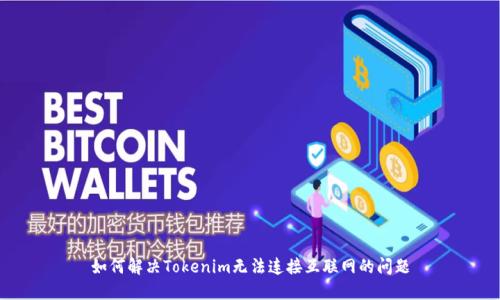 如何解决Tokenim无法连接互联网的问题