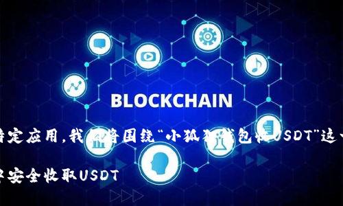 由于输入内容涉及特定应用,我们将围绕“小狐狸钱包收USDT”这一主题进行深入探讨
如何在小狐狸钱包中安全收取USDT