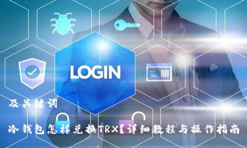 及关键词
冷钱包怎样兑换TRX?详细教程与操作指南