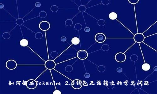 如何解决Tokenim 2.0钱包无法转出的常见问题
