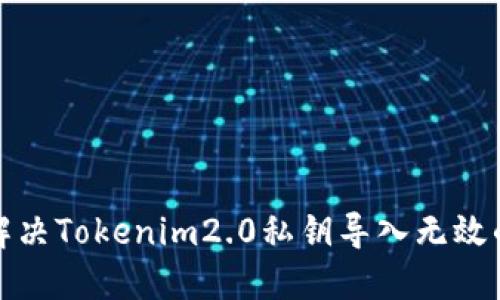 如何解决Tokenim2.0私钥导入无效的问题