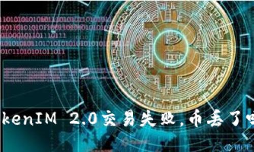 TokenIM 2.0交易失败，币丢了吗？