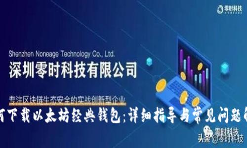 如何下载以太坊经典钱包:详细指导与常见问题解答