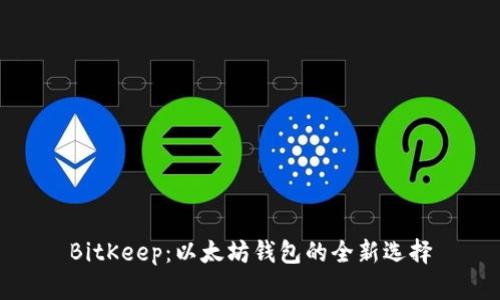 BitKeep:以太坊钱包的全新选择