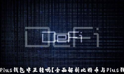 比特币能在Plus钱包中互转吗?全面解析比特币与Plus钱包的兼容性