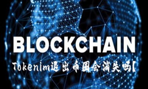 Tokenim退出币圈会消失吗？