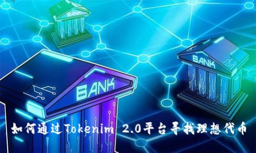 如何通过Tokenim 2.0平台寻找理想代币