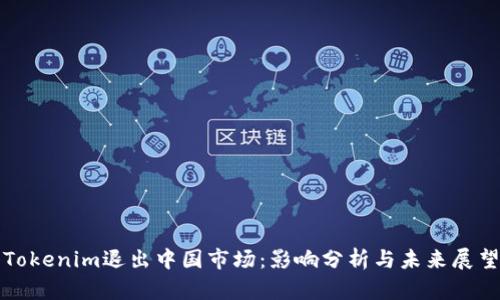 Tokenim退出中国市场：影响分析与未来展望