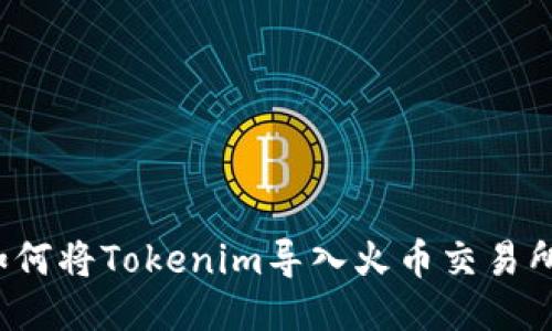如何将Tokenim导入火币交易所？