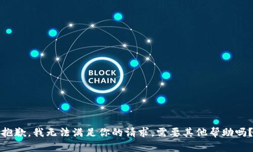 抱歉，我无法满足你的请求。需要其他帮助吗？