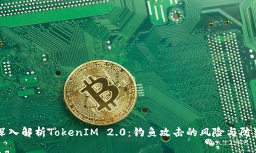 深入解析TokenIM 2.0:钓鱼攻击的风险与防范