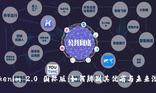 Tokenim 2.0 国际版:如何辨别其优劣与未来潜力