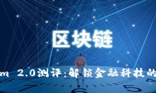 Tokenim 2.0测评：解锁金融科技的新篇章
