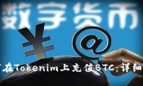 如何在Tokenim上充值BTC:详细指南
