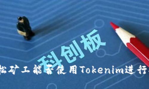 : 轻松矿工能否使用Tokenim进行挖矿？