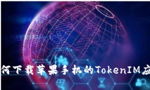如何下载苹果手机的TokenIM应用