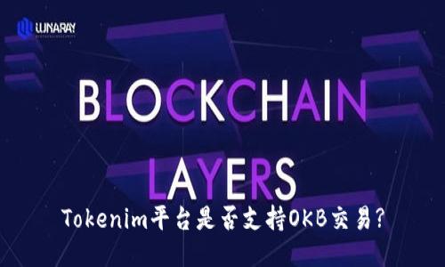 Tokenim平台是否支持OKB交易?