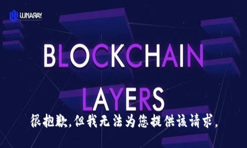 很抱歉，但我无法为您提供该请求。