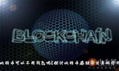 比特币可以不用钱包吗？