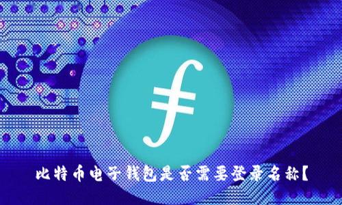 比特币电子钱包是否需要登录名称？