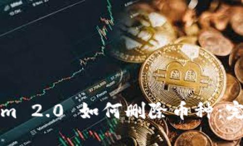 内容

Tokenim 2.0 如何删除币种：完整指南