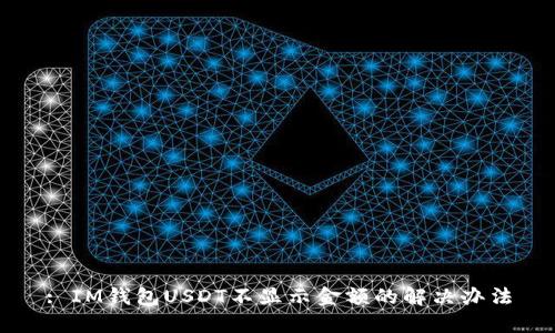 : IM钱包USDT不显示金额的解决办法