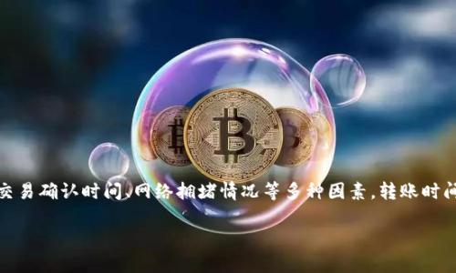 注意：由于具体的区块链网络状况、交易确认时间、网络拥堵情况等多种因素，转账时间可能会有所不同。以下是详细内容。

tp钱包跨链转USDT到账时间详解