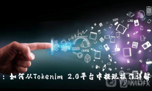 : 如何从Tokenim 2.0平台中提现操作详解