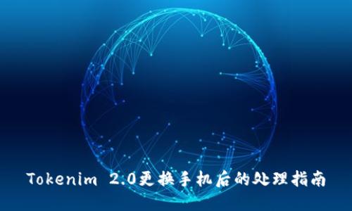 Tokenim 2.0更换手机后的处理指南