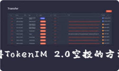 如何获得TokenIM 2.0空投的方法与步骤