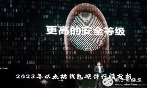 2023年以太坊钱包硬件行情分析