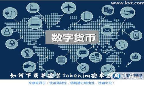 如何下载并安装Tokenim安卓应用程序