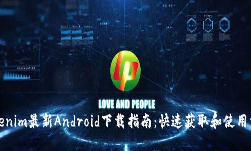 Tokenim最新Android下载指南：快速获取和使用方法